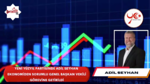 Adil Seyhan, Ekonomiden Sorumlu Genel Başkan vekili oldu