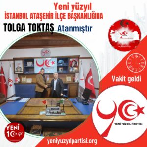 Yeni Yüzyıl Partisi İstanbul-Ataşehir İlçe Başkanlığı’na Tolga Toktaş’ı atadı.